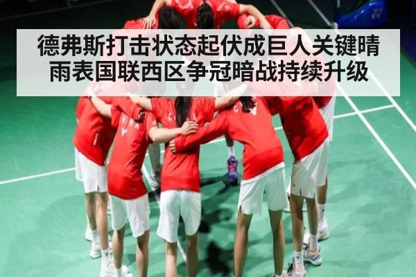 德弗斯打击状态起伏成巨人关键晴雨表国联西区争冠暗战持续升级