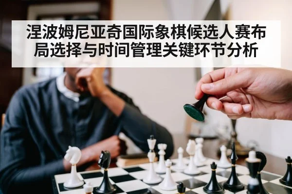 涅波姆尼亚奇国际象棋候选人赛布局选择与时间管理关键环节分析